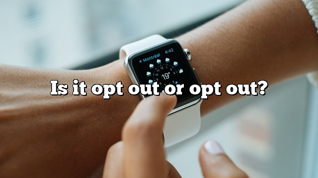 Is it opt out or opt out?