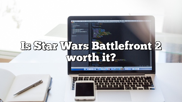 Is Star Wars Battlefront 2 worth it?