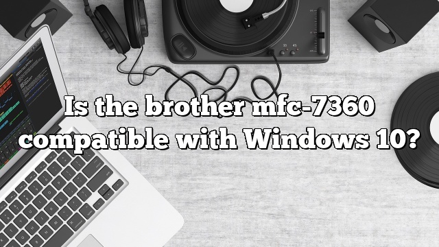 Is the brother mfc-7360 compatible with Windows 10?