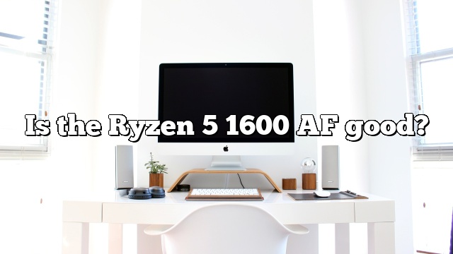 Is the Ryzen 5 1600 AF good?