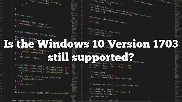 Is the Windows 10 Version 1703 still supported?