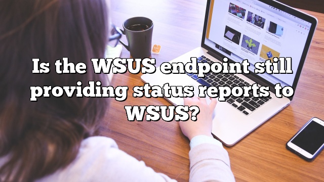 Is the WSUS endpoint still providing status reports to WSUS?
