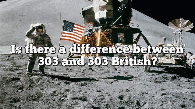 Is there a difference between 303 and 303 British?