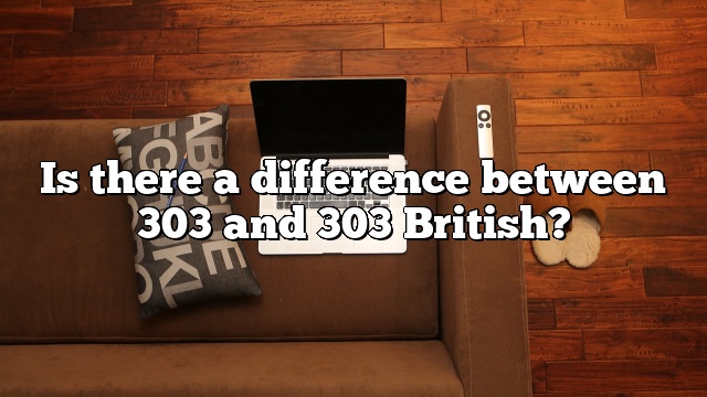 Is there a difference between 303 and 303 British?