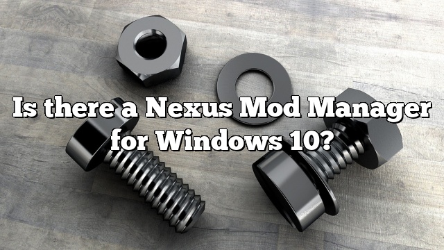 Is there a Nexus Mod Manager for Windows 10?
