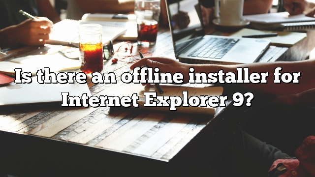 Is there an offline installer for Internet Explorer 9?