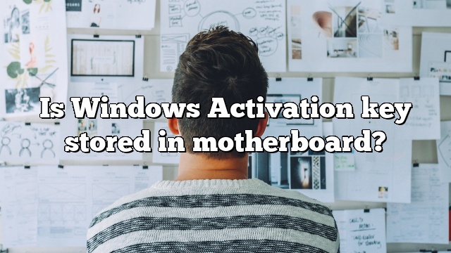 Is Windows Activation key stored in motherboard?