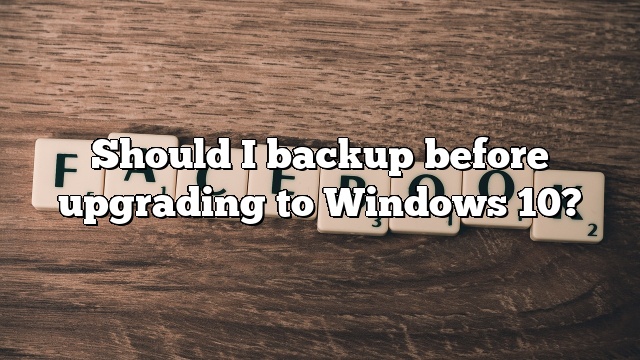 Should I backup before upgrading to Windows 10?