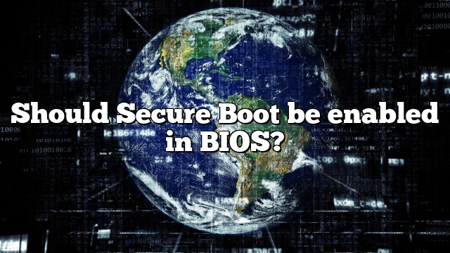 Should Secure Boot be enabled in BIOS?