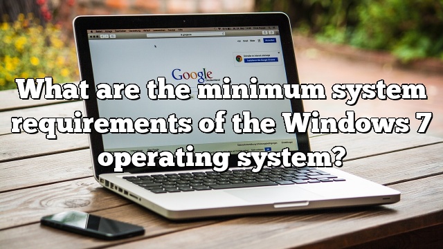 What are the minimum system requirements of the Windows 7 operating system?