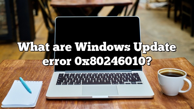 What are Windows Update error 0x80246010?