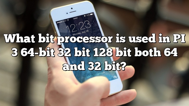 What bit processor is used in PI 3 64-bit 32 bit 128 bit both 64 and 32 bit?