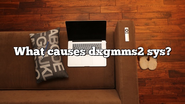 What causes dxgmms2 sys?
