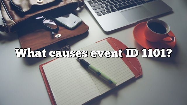 What causes event ID 1101?