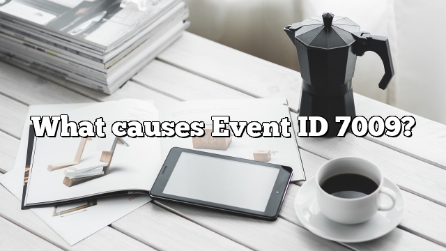 What causes Event ID 7009?