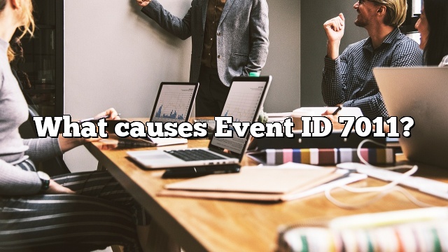 What causes Event ID 7011?