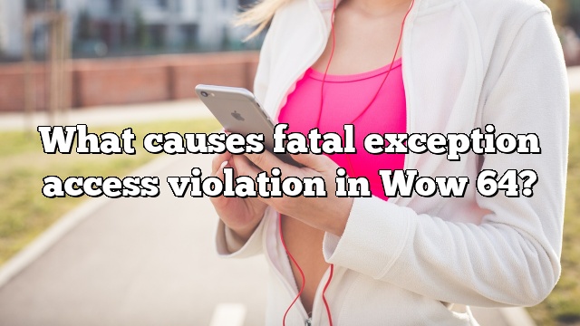 What causes fatal exception access violation in Wow 64?