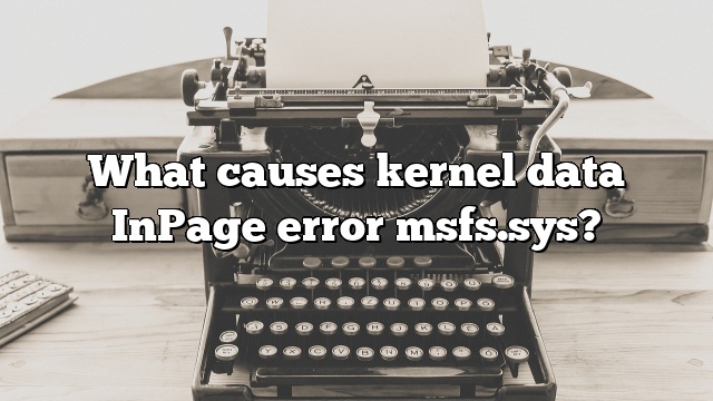 What causes kernel data InPage error msfs.sys?