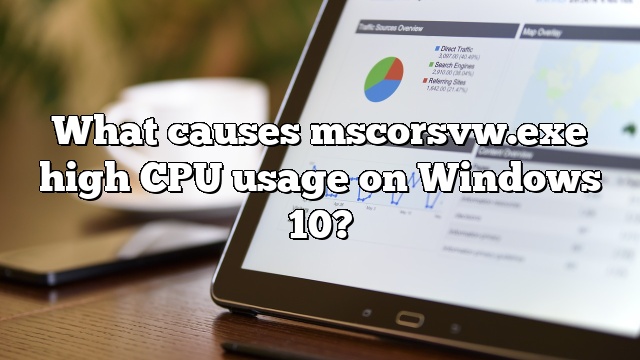 What causes mscorsvw.exe high CPU usage on Windows 10?