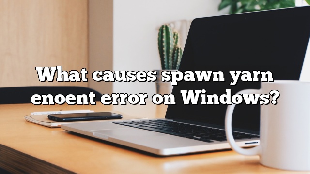 What causes spawn yarn enoent error on Windows?