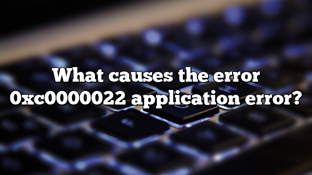 What causes the error 0xc0000022 application error?