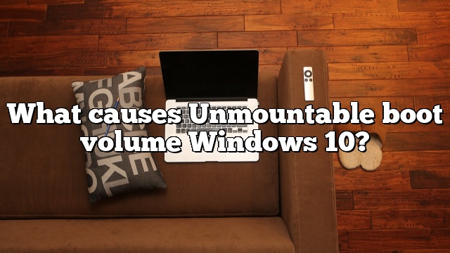 What causes Unmountable boot volume Windows 10?