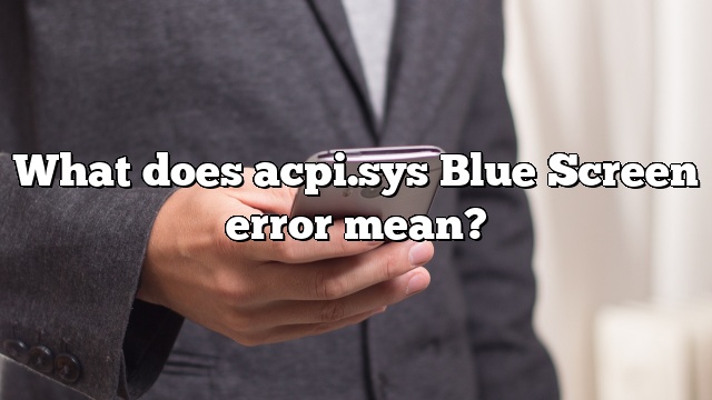 What does acpi.sys Blue Screen error mean?