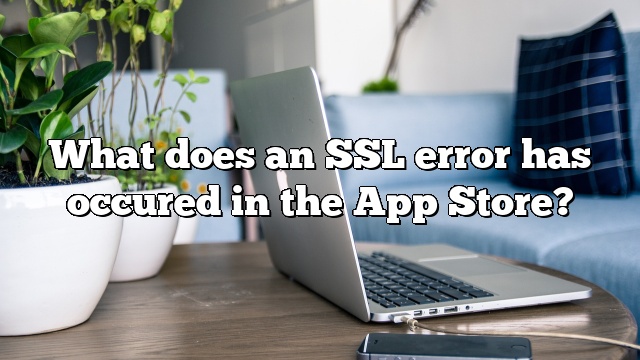 What does an SSL error has occured in the App Store?