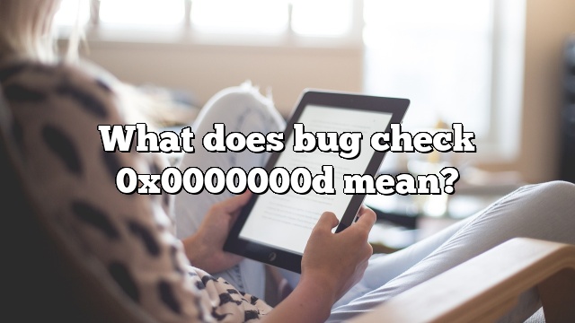 What does bug check 0x0000000d mean?