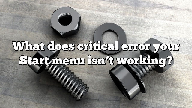 What does critical error your Start menu isn’t working?