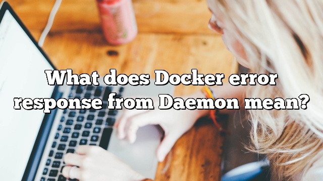 What does Docker error response from Daemon mean?