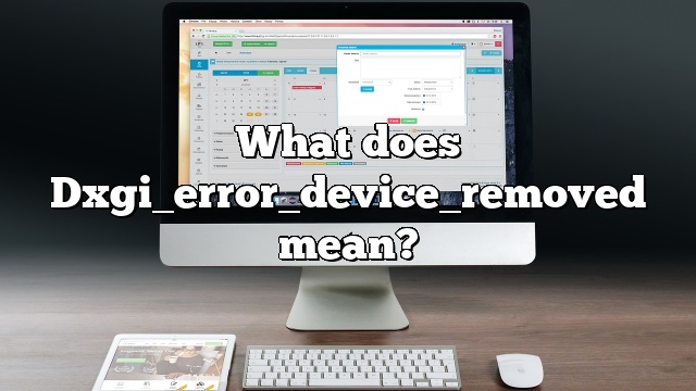What does Dxgi_error_device_removed mean?