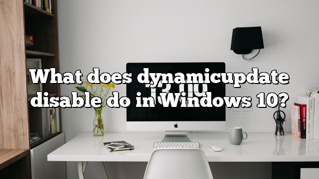 What does dynamicupdate disable do in Windows 10?