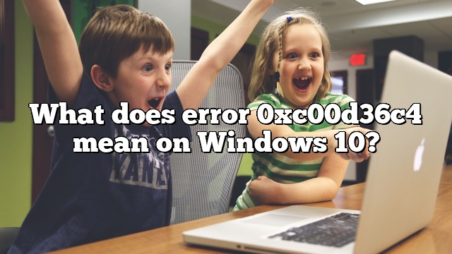 What does error 0xc00d36c4 mean on Windows 10?
