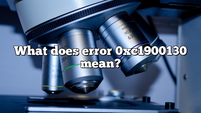 What does error 0xc1900130 mean?