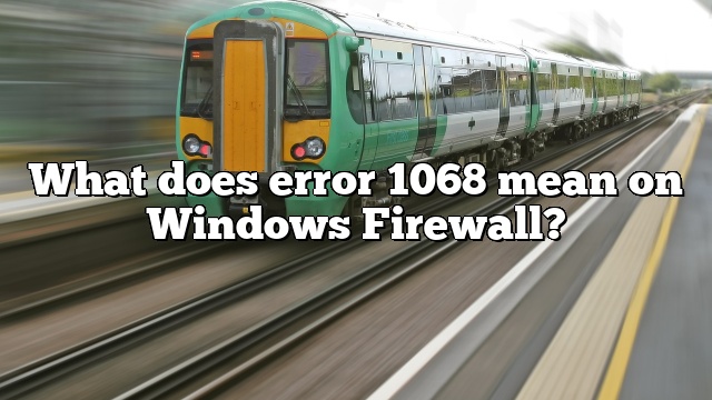 What does error 1068 mean on Windows Firewall?
