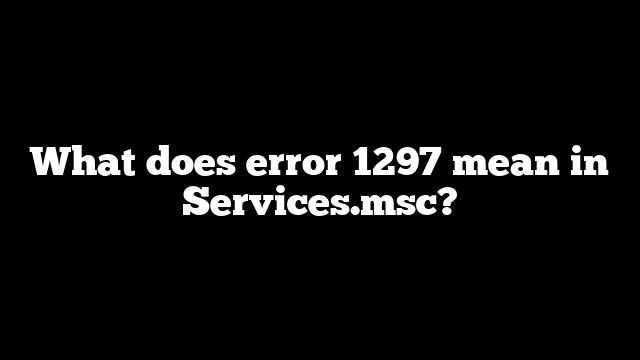 What does error 1297 mean in Services.msc?