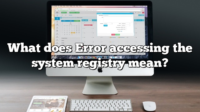 What does Error accessing the system registry mean?