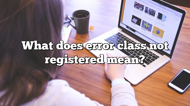 What does error class not registered mean?