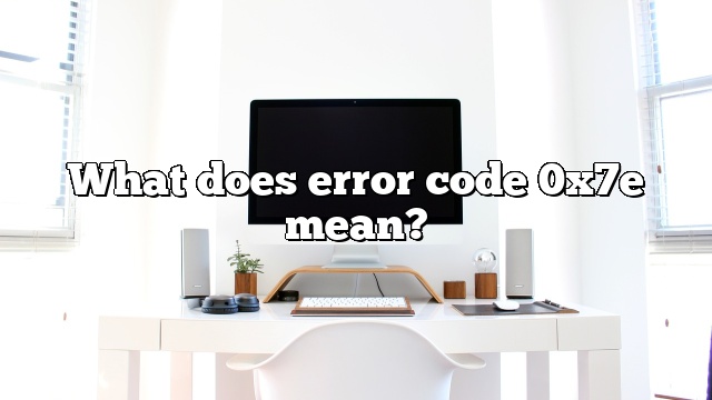 What does error code 0x7e mean?