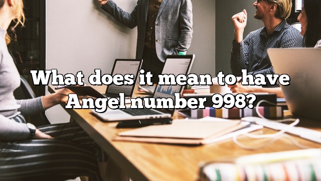 What does it mean to have Angel number 998?