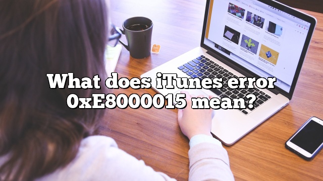 What does iTunes error 0xE8000015 mean?