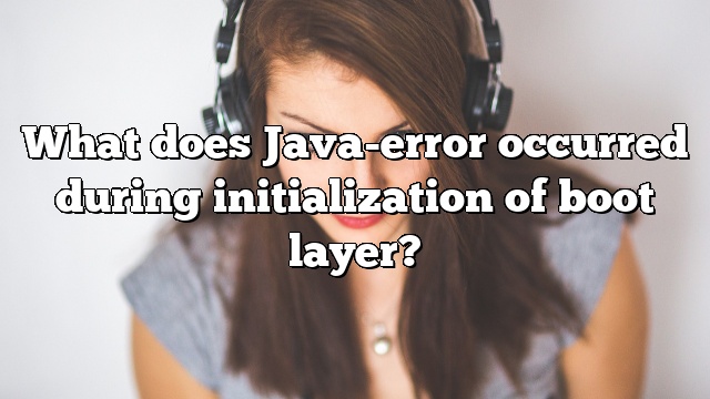 What does Java-error occurred during initialization of boot layer?