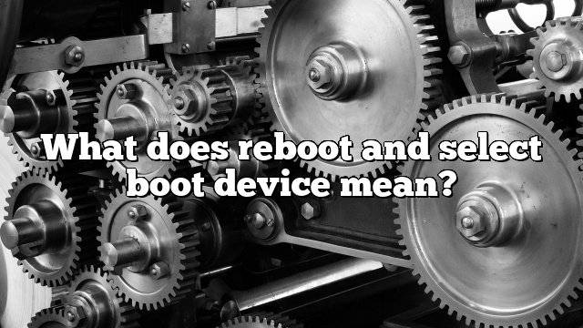 What does reboot and select boot device mean?