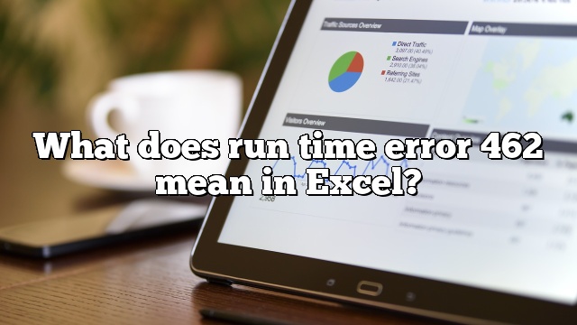 What does run time error 462 mean in Excel?