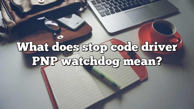 What does stop code driver PNP watchdog mean?