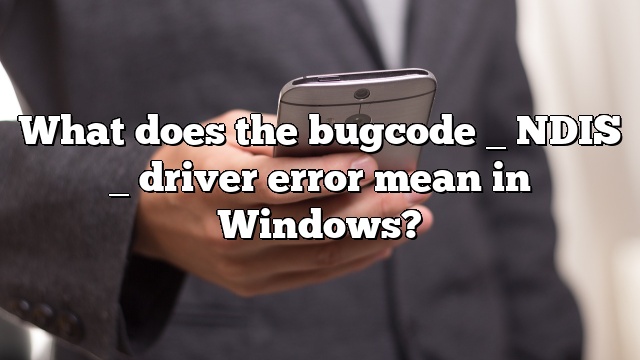 What does the bugcode _ NDIS _ driver error mean in Windows?