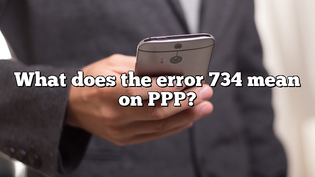 What does the error 734 mean on PPP?