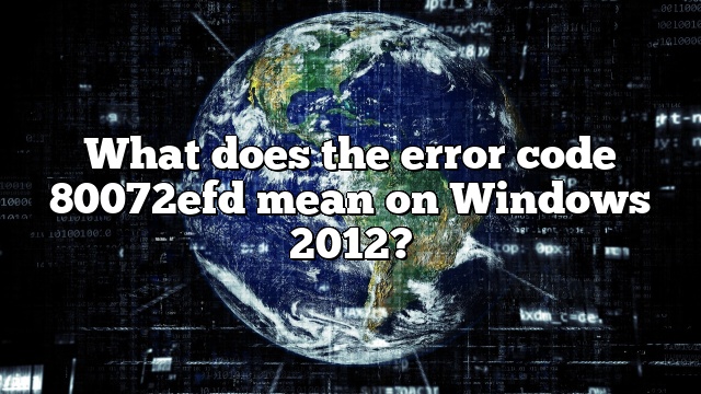 What does the error code 80072efd mean on Windows 2012?