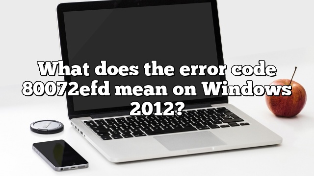 What does the error code 80072efd mean on Windows 2012?